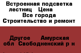 Встроенная подсветка лестниц › Цена ­ 990 - Все города Строительство и ремонт » Другое   . Амурская обл.,Свободненский р-н